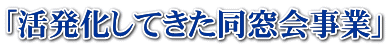 「活発化してきた同窓会事業」