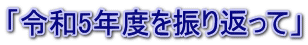 「令和5年度を振り返って」